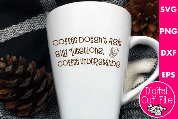 Coffee Doesn’t Ask Silly Questions: Graphics for Crafts & Branding