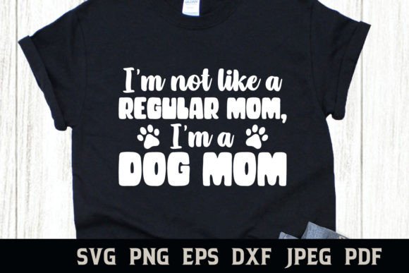 I’m Not Like a Regular Mom Dog Mom Graphics & Crafts