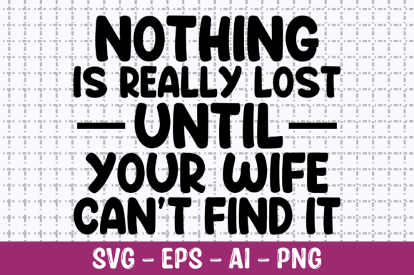 Nothing is Really Lost Until Your Wife Graphics