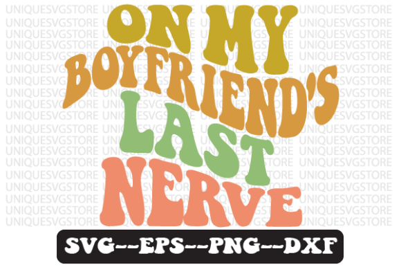 On My Boyfriend’s Last Nerve SVG Design — Graphics for Crafts