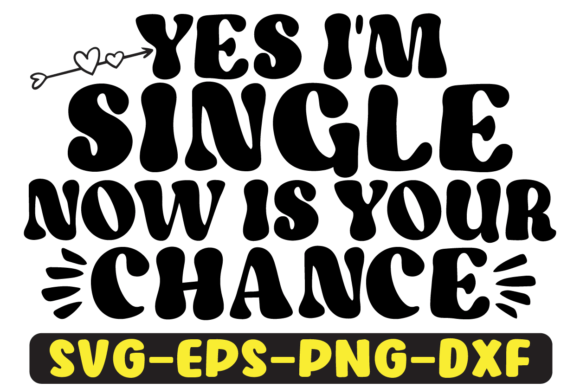Yes I’m Single Now Is Your Chance SVG: Graphics for Crafts & Campaigns